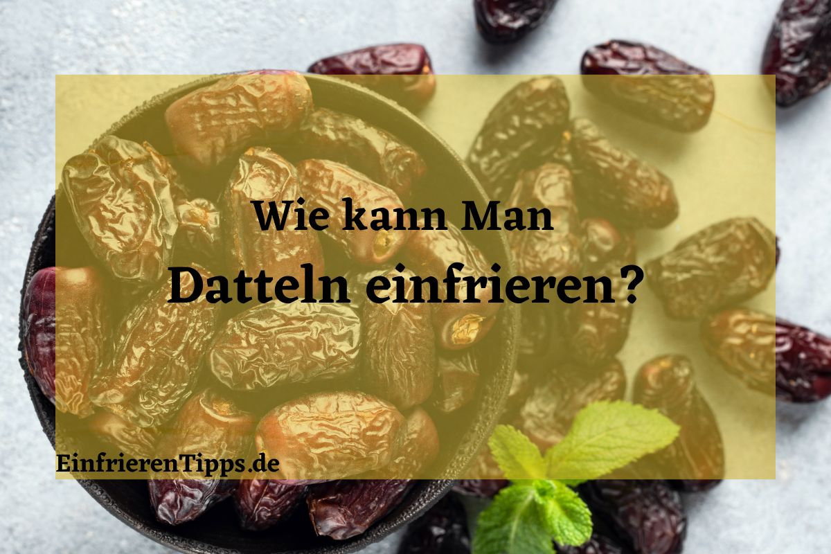 Kann man Datteln einfrieren? Ja, und so geht