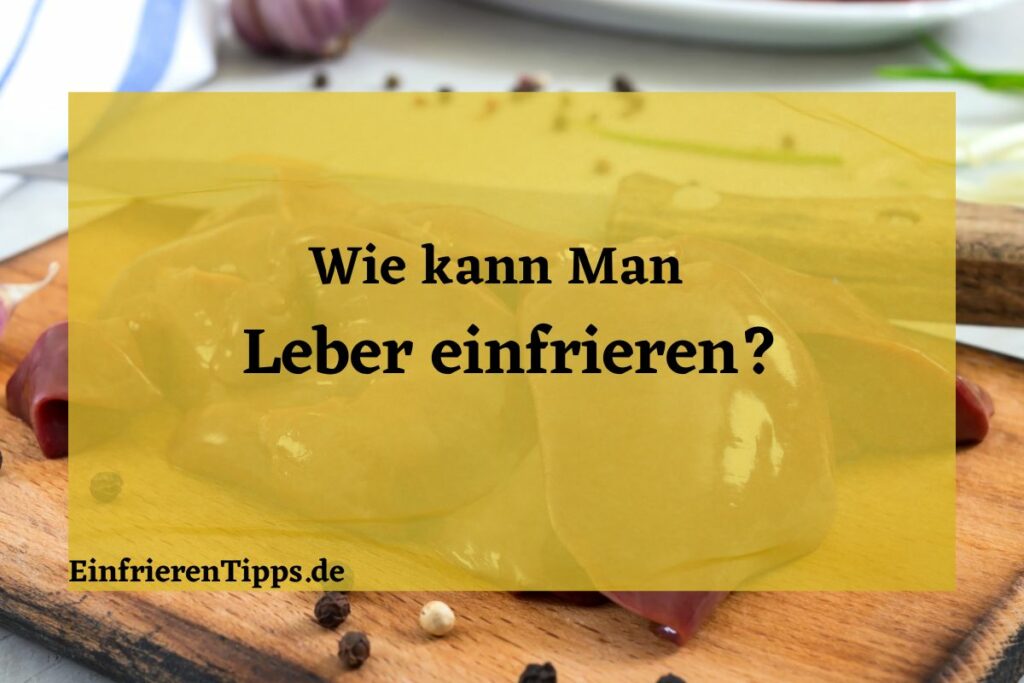 Kann man Leber einfrieren? So geht’s. | Einfrieren Tipps
