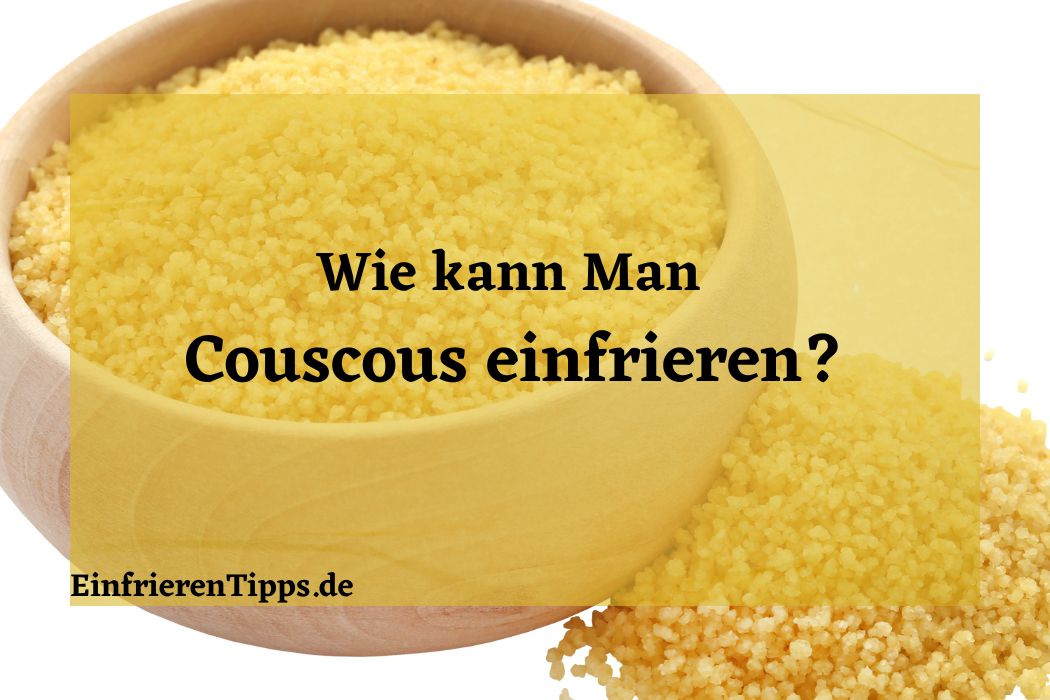 Couscous einfrieren Alles, was Sie wissen müssen Einfrieren Tipps