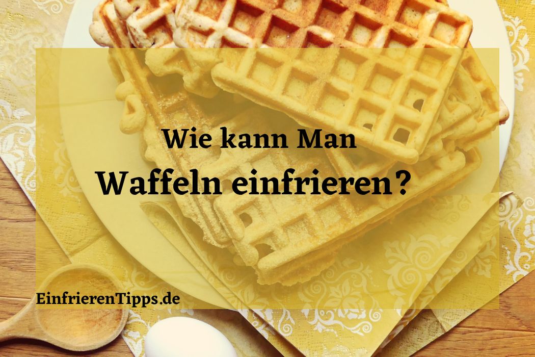 Kann man Waffeln einfrieren? So geht