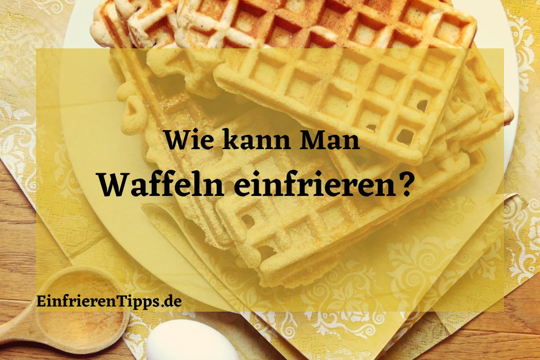 Kann man Waffeln einfrieren? So geht&amp;#39;s richtig! | Einfrieren Tipps