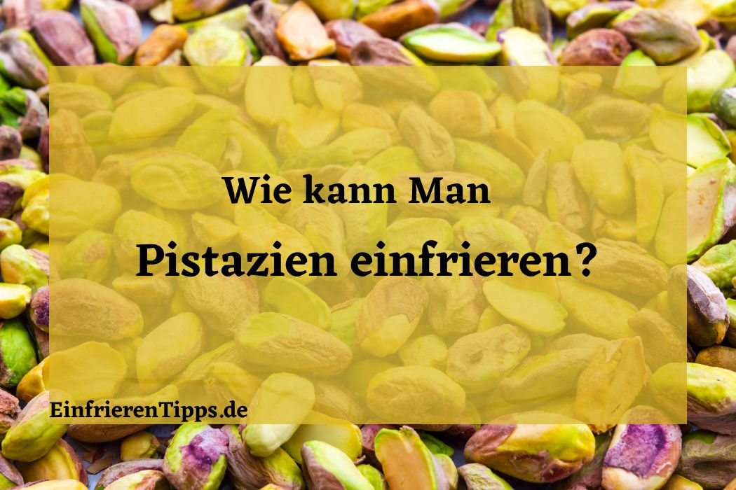 Pistazien einfrieren oder nicht? Hier ist die Antwort! Einfrieren Tipps