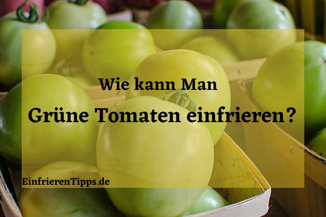 Grüne Tomaten haltbar machen: Einfrieren als Lösung | Einfrieren Tipps