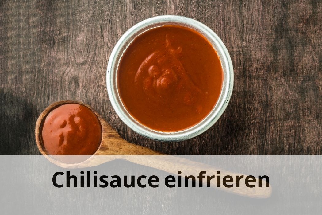 Länger haltbar Kann man Chilisauce einfrieren? Einfrieren Tipps