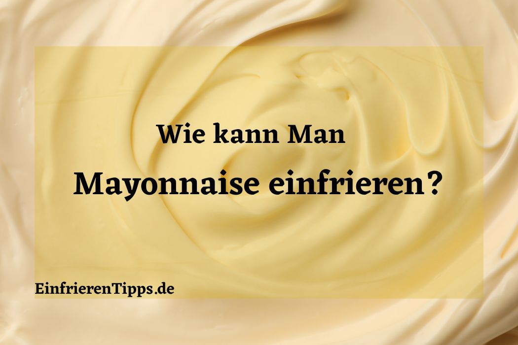 Mayonnaise haltbar machen Einfrieren oder nicht? Einfrieren Tipps