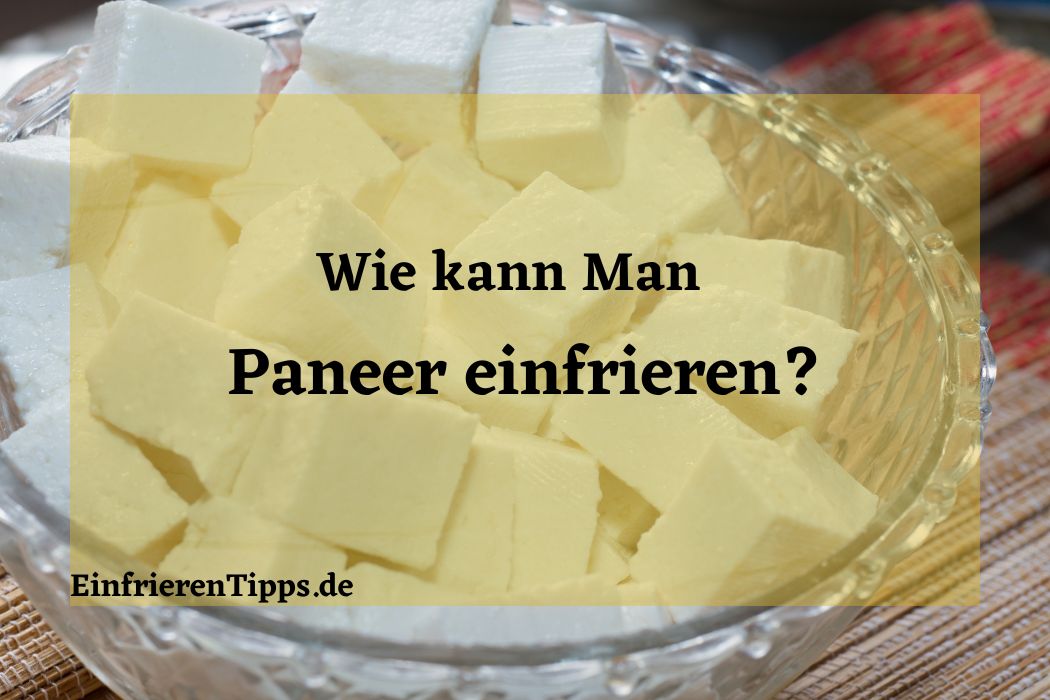 Paneer einfrieren Praktische Tipps und Tricks Einfrieren Tipps