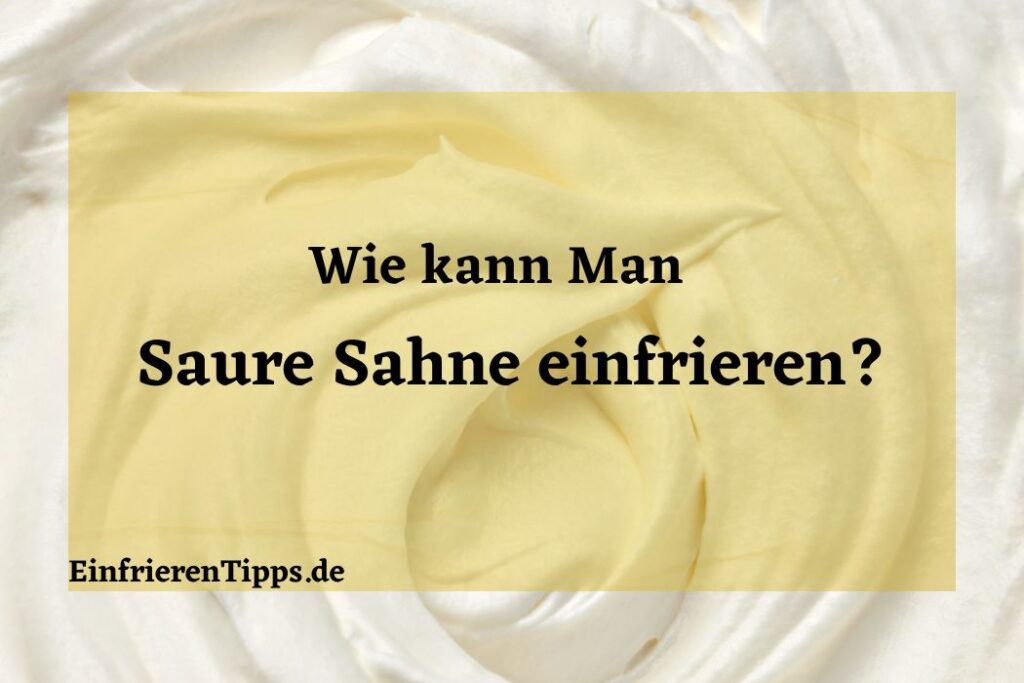 Saure Sahne haltbar machen Einfrieren oder nicht? Einfrieren Tipps