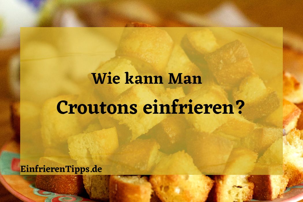 Croutons einfrieren So bleiben sie knusprig und lecker Einfrieren Tipps