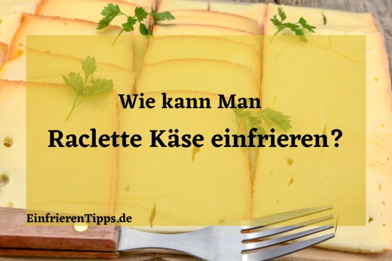 Kann man Raclette Käse einfrieren? Praktische Tipps Einfrieren Tipps