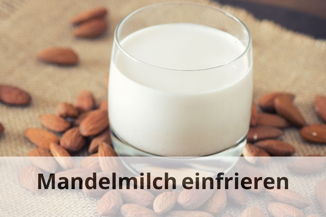 Kann man Mandelmilch einfrieren? Die Antwort hier! Einfrieren Tipps