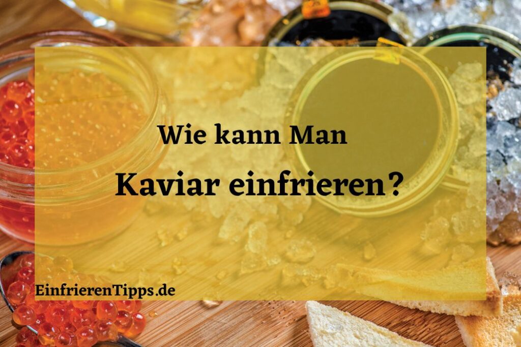 Kaviar haltbar machen: 🧊 Kann man Kaviar einfrieren? | Einfrieren Tipps