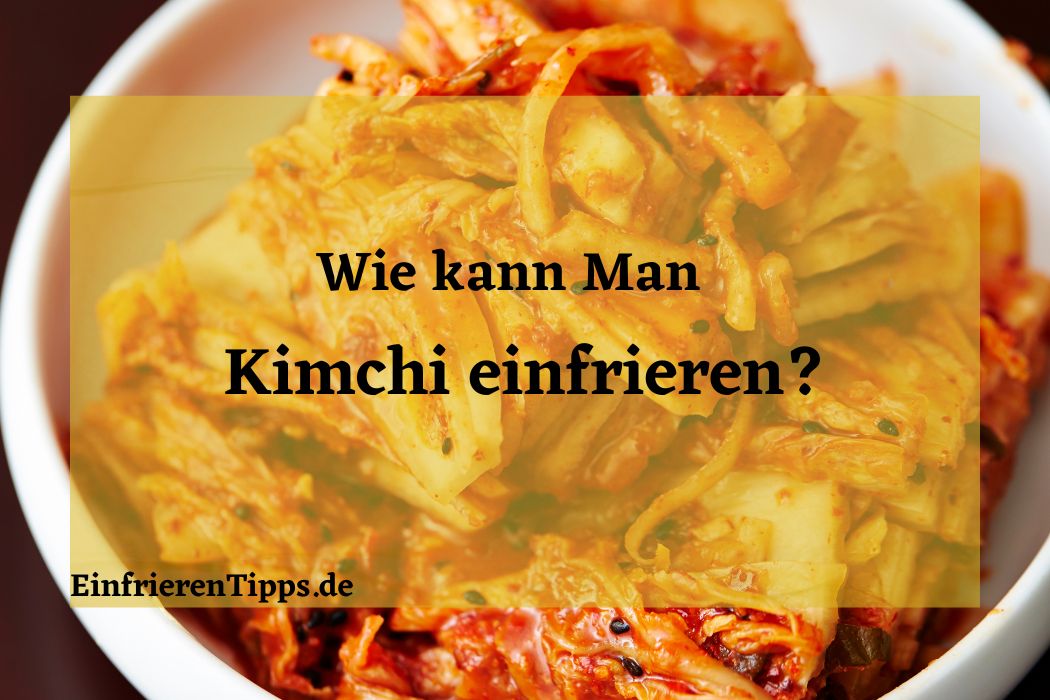 Länger frisches Kimchi genießen Einfrieren leicht gemacht! Einfrieren Tipps